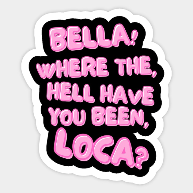 Bella! Where the hell have you been, loca? Twilight Sticker TeePublic